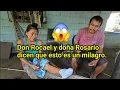 DON ROCAEL Y DONA ROSARIO CREEN QUE ESTO ES UN MILAGRO LO QUE ESTA SUCEDIENDO