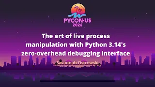 Live process manipulation with Python 3 14 s zero overhead debugging interface - Savannah Ostrowski