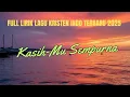 Download Lagu Kasih-Mu Sempurna || Kumpulan Lagu Rohani Kristen Populer 2025 || Playlist Lagu Rohani Terbaik
