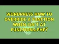 Wordpress How to override a function when isn t at functions php