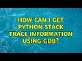 Ubuntu How can I get python stack trace information using GDB 2 Solutions
