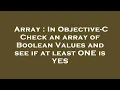Array In Objective-C Check an array of Boolean Values and see if at least ONE is YES