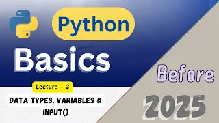 lecture - 2 Variables Data Types And input function Python Basics Before 2025