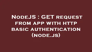 NodeJS GET request from app with http basic authentication node js