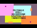 RECTANGLE AREA HACKERRANK SOLUTION C INHERITANCE