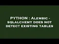 PYTHON Alembic - sqlalchemy does not detect existing tables