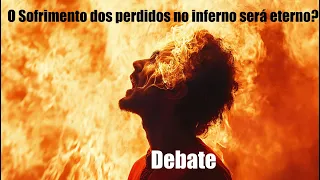 O sofrimento dos perdidos no inferno será eterno? Debate