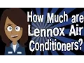 How Much are Lennox Air Conditioners