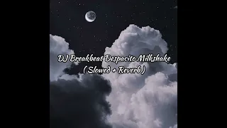 dj breakbeat despacito milkshake slowed reverb 