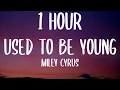 Download Lagu Miley Cyrus - Used To Be Young (1 HOUR/Lyrics)