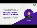 Height Using Parent Array Problem of the Day - 2022 Yash Dwivedi