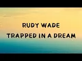 Lagu Rudy Wade - Trapped in a dream ( lyrics )