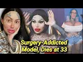 Mary Magdalene Dead at 33 Plastic Surgery Influencer Dies Cause Of Death Model Died