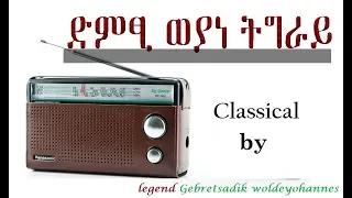 ድምፂ ወያነ ትግራይ Classical By Legend Gebretsadik Woldeyohannes 