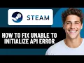 HOW TO FIX UNABLE TO INITIALIZE STEAM API ERROR 2026 EASY FIX
