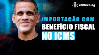 Importação com Benefício Fiscal no ICMS | comexblog.com