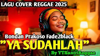 ya sudahlah bondan prakoso fade2black cover reggae version by ytsantrireggae