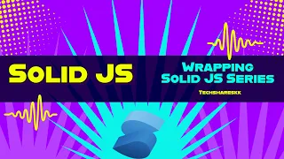 Wrapping and ending up Solid JS Series Solid JS tutorials part 40