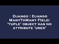 Django Django ManyToMany FIeld tuple object has no attribute user
