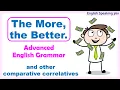 THE MORE THE BETTER THE LESS THE BETTER Comparative Correlatives ADVANCED ENGLISH GRAMMAR