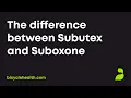 What s the difference between Subutex and Suboxone