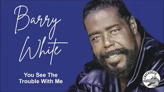 Barry White - You See The Trouble With Me