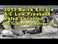 2013 Buick Encore Low Pressure Valve Port Location - Use To Recharge HVAC Refrigerant