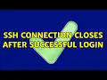 ssh connection closes after successful login 3 Solutions