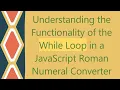 Understanding the Functionality of the While Loop in a JavaScript Roman Numeral Converter