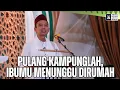 Pulang Kampunglah, Ibumu Menunggu Dirumah | Ustadz Abdul Somad