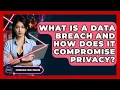 What Is A Data Breach And How Does It Compromise Privacy - Emerging Tech Insider