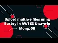 Node js Tutorial Upload Multiple Files to AWS S3 with Busboy Store Metadata in MongoDB
