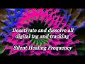 Deactivate and dissolve all digital tag and tracking Silent Healing Frequency