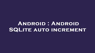 Android Android SQLite auto increment