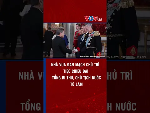 Nhà vua Đan Mạch chủ trì tiệc chiêu đãi Tổng Bí thư, Chủ tịch nước Tô Lâm | VOVLive