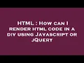 HTML How can I render html code in a div using Javascript or jQuery