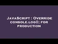 JavaScript Override console log for production