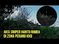 AKSI NEKAD SNIPER HANTU RIMBA BERAKSI DI ZONA PERANG KKB.