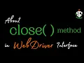 close method in WebDriver Interface in selenium