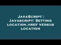 JavaScript Javascript Setting location href versus location