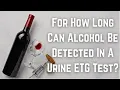 For How Long Can Alcohol Be Detected In A Urine ETG Test