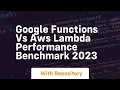 Google functions vs aws lambda performance benchmark 2023