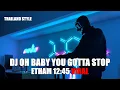 Download Lagu DJ OH BABY YOU GOTTA STOP ETHAM 12:45 THAILAND STYLE TIK TOK TERBARU 2025