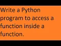 Write a Python program to access a function inside a function