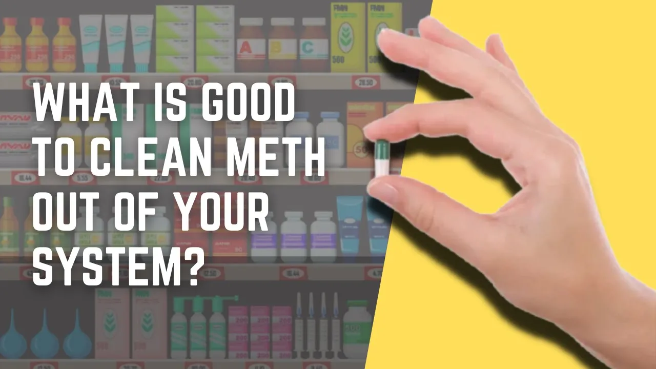 What Is Good To Clean Meth Out Of Your System?