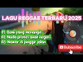 Lagu KUMPULAN LAGU REGGAE TERBARU 2025 ENAK DI DENGAR | TEMAN SANTAI MAKIN SYANDU BIKIN CANDU