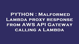 PYTHON Malformed Lambda proxy response from AWS API Gateway calling a Lambda