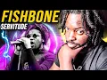 FIRST TIME HEARING FISHBONE - SERVITUDE REACTION