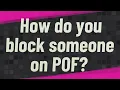 How do you block someone on POF