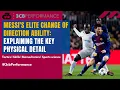 Messi agility change of direction Explaining the key physical detail